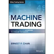 Machine Trading: Deploying Computer Algorithms to Conquer the Markets