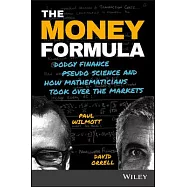 The Money Formula: Dodgy Finance, Pseudo Science, and How Mathematicians Took over the Markets