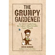 The Grumpy Gardener: An A to Z Guide from the Galaxy’s Most Irritable Green Thumb