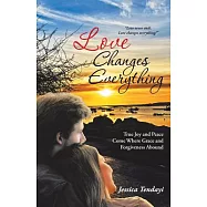 Love Changes Everything: True Joy and Peace Come Where Grace and Forgiveness Abound