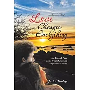 Love Changes Everything: True Joy and Peace Come Where Grace and Forgiveness Abound