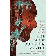 Rise of the Dungeon Master: Gary Gygax and the Creation of D&D