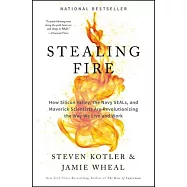 Stealing Fire: How Silicon Valley, the Navy SEALs, and Maverick Scientists Are Revolutionizing the Way We Live and Work