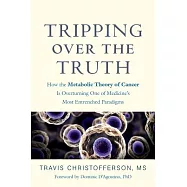 Tripping Over the Truth: How the Metabolic Theory of Cancer Is Overturning One of Medicine&rsquo;s Most Entrenched Paradigms