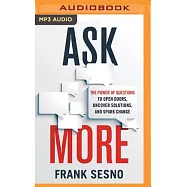 Ask More: The Power of Questions to Open Doors, Uncover Solutions, and Spark Change