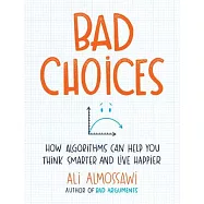 Bad Choices: How Algorithms Can Help You Think Smarter and Live Happier