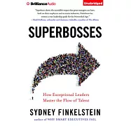 Superbosses: How Exceptional Leaders Master the Flow of Talent