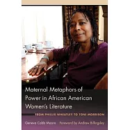 Maternal Metaphors of Power in African American Women&rsquo;s Literature: From Phillis Wheatley to Toni Morrison
