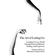 The Art of Letting Go: Learning to Love Myself Through Poems of Betrayal, Healing, and Forgiveness.