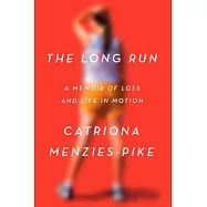 The Long Run: A Memoir of Loss and Life in Motion