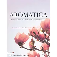 Aromatica Volume 2: A Clinical Guide to Essential Oil Therapeutics. Applications and Profiles