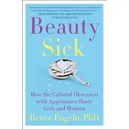 Beauty Sick: How the Cultural Obsession with Appearance Hurts Girls and Women