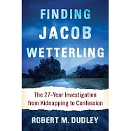 Finding Jacob Wetterling: The 27-Year Investigation from Kidnapping to Confession