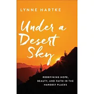 Under a Desert Sky: Redefining Hope, Beauty, and Faith in the Hardest Places