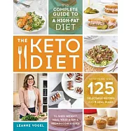 The Keto Diet: The Complete Guide to a High-Fat Diet, with More Than 125 Delectable Recipes and 5 Meal Plans to Shed