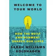 Welcome to Your World: How the Built Environment Shapes Our Lives