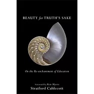 Beauty for Truth&rsquo;s Sake: On the Re-Enchantment of Education
