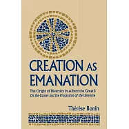 Creation As Emanation: The Origin of Diversity in Albert the Great&rsquo;s on the Causes and the Procession of the Universe