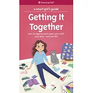 A Smart Girl’s Guide: Getting It Together: How to Organize Your Space, Your Stuff, Your Time--And Your Life