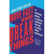 Move Fast and Break Things: How Facebook, Google, and Amazon Cornered Culture and Undermined Democracy