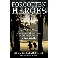 Forgotten Heroes: An American Soldier&rsquo;s Journey from Korea Through the Cold War