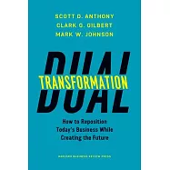 Dual Transformation: How to Reposition Today’s Business While Creating the Future