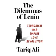 The Dilemmas of Lenin: Terrorism, War, Empire, Love, Revolution