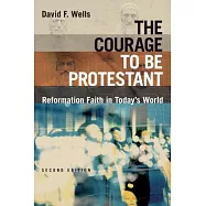 The Courage to Be Protestant: Reformation Faith in Today&rsquo;s World