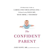 The Confident Parent: A Pediatrician’s Guide to Caring for Your Little One Without Losing Your Joy, Your Mind, or Yourself