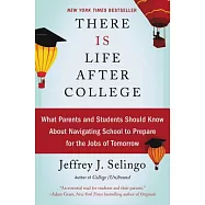 There Is Life After College: What Parents and Students Should Know about Navigating School to Prepare for the Jobs of