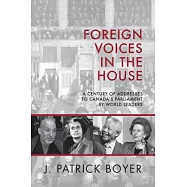 Foreign Voices in the House: A Century of Addresses to Canada&rsquo;s Parliament by World Leaders
