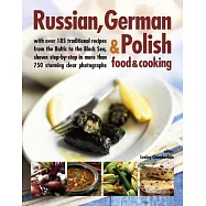 Russian, German & Polish food & cooking: With over 185 traditional recipes from the Baltic to the Black Sea, shown
