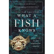 What a Fish Knows: The Inner Lives of Our Underwater Cousins