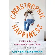 Catastrophic Happiness: Finding Joy in Childhood’s Messy Years