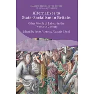Alternatives to State-Socialism in Britain: Other Worlds of Labour in the Twentieth Century