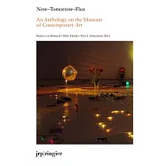 Now-Tomorrow-Flux: An Anthology on the Museum of Contemporary Art