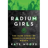 The Radium Girls: The Dark Story of America’s Shining Women