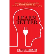 Learn Better: Mastering the Skills for Success in Life, Business, and School, or How to Become an Expert in Just about
