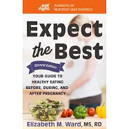 Expect the Best: Your Guide to Healthy Eating Before, During, and After Pregnancy