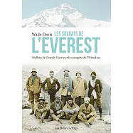 Les Soldats De L&rsquo;everest: Mallory, La Grande Guerre Et La Conquete De L&rsquo;himalaya