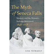 The Myth of Seneca Falls: Memory and the Women’s Suffrage Movement, 1848-1898