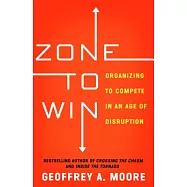 Zone to Win: Organizing to Compete in an Age of Disruption