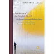 Resistance of the Sensible World: An Introduction to Merleau-Ponty