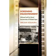 Screening Enlightenment: Hollywood and the Cultural Reconstruction of Defeated Japan