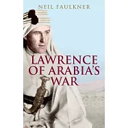 Lawrence of Arabia’s War: The Arabs, the British and the Remaking of the Middle East in WWI