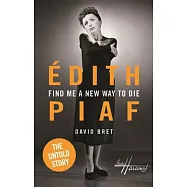 Find Me a New Way to Die: Edith Piaf: The Untold Story
