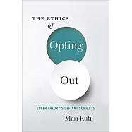 The Ethics of Opting Out: Queer Theory’s Defiant Subjects