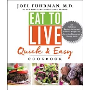 Eat to Live Quick & Easy Cookbook: 131 Delicious, Nutrient-Rich Recipes for Fast and Sustained Weight Loss, Reversing