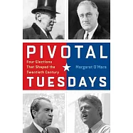 Pivotal Tuesdays: Four Elections That Shaped the Twentieth Century