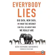Everybody Lies: Big Data, New Data, and What the Internet Can Tell Us about Who We Really Are